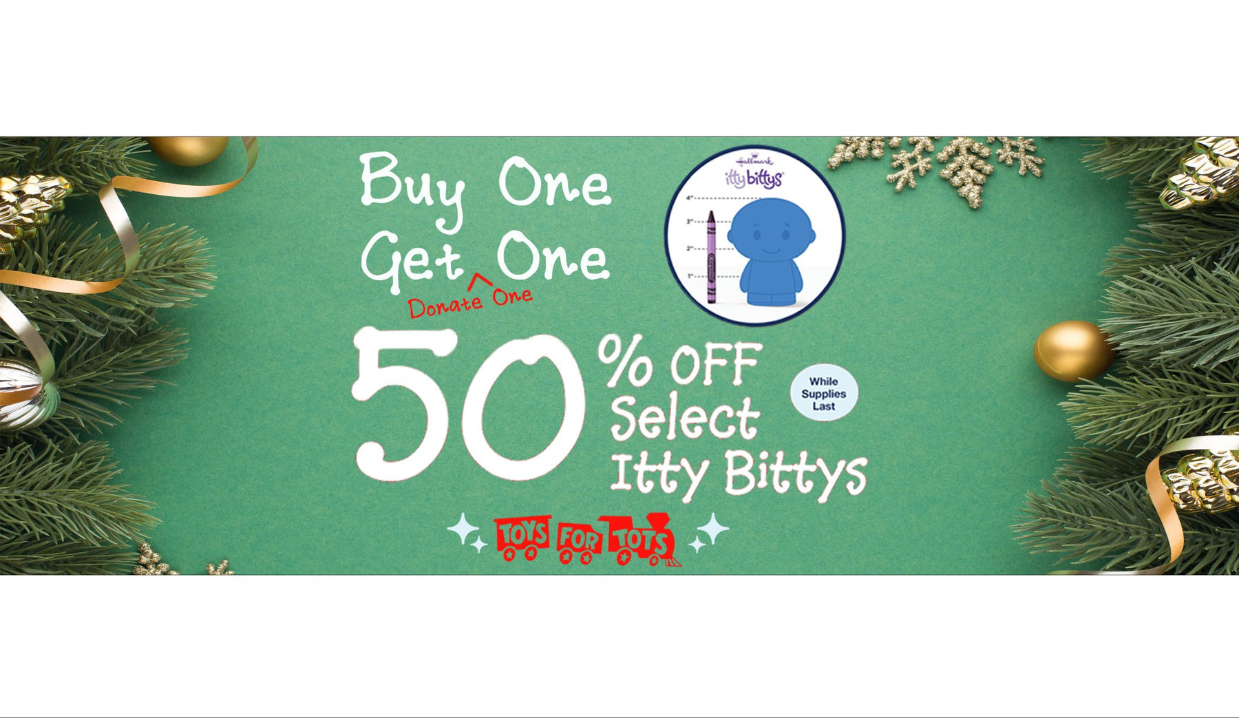 Buy One Get One 50% off Itty-Bitty Event and Toys for Tots Donation Drive - Annies Hallmark and Gretchens Hallmark