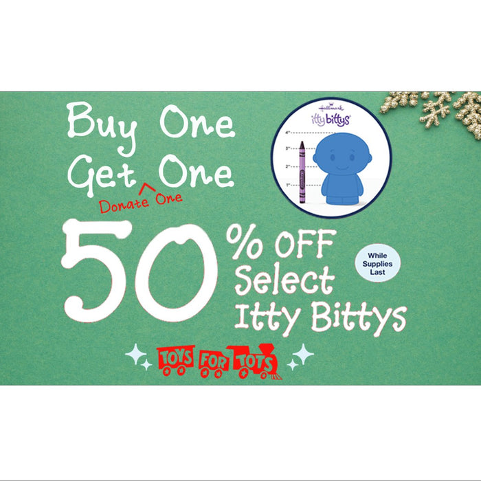 Buy One Get One 50% off Itty-Bitty Event and Toys for Tots Donation Drive - Annies Hallmark and Gretchens Hallmark