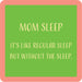 This 4-inch Drinks on Me Mom Sleep Coaster features a hilarious, relatable quote that every tired mom will love.