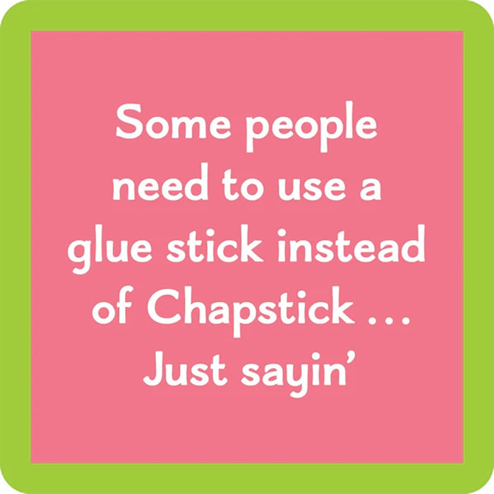 "Square coaster with a green border and a pink background, featuring the humorous text: 'Some people need to use a glue stick instead of Chapstick… Just sayin’.' in white font."