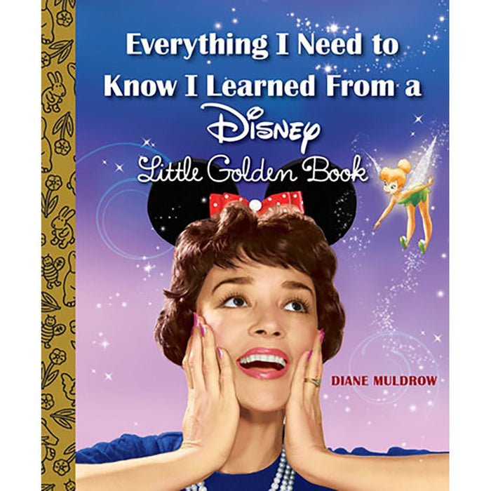 Little Golden Book : Everything I Need to Know I Learned From a Disney Little Golden Book - Little Golden Book : Everything I Need to Know I Learned From a Disney Little Golden Book