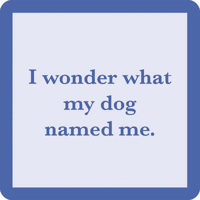 Drinks on Me : I Wonder What My Dog Named Me Coaster -
