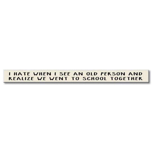 My Word! : I Hate When I See An Old Person - Skinnies 1.5"x16" Sign -