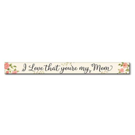 My Word! : I Love That You're My Mom - Skinnies 1.5"x16" Sign -