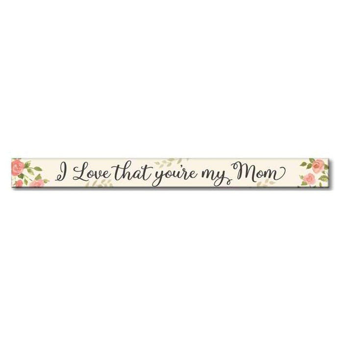 My Word! : I Love That You're My Mom - Skinnies 1.5"x16" Sign -