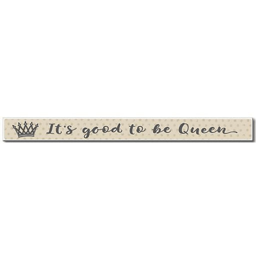 My Word! : It's Good To Be Queen - Skinnies 1.5"x16" Sign -