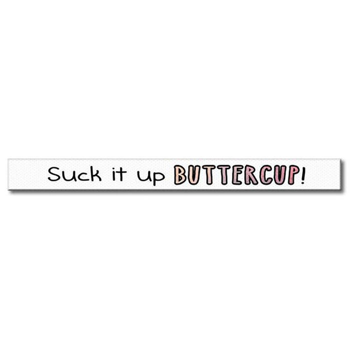 My Word! : Suck It Up Buttercup - Skinnies 1.5"x16" Sign -
