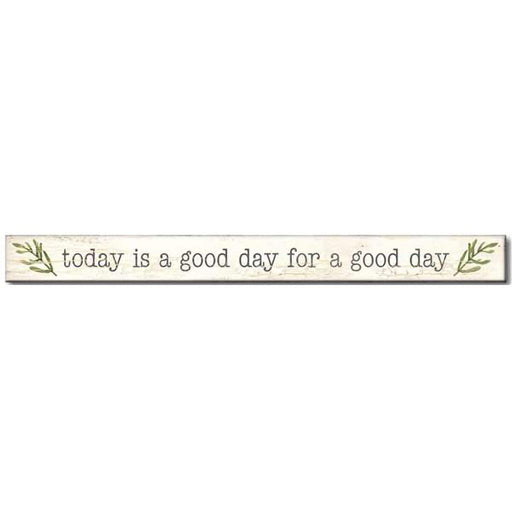 My Word! : Today Is A Good Day For A Good Day - Skinnies 1.5"x16" Sign -