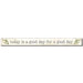 My Word! : Today Is A Good Day For A Good Day - Skinnies 1.5"x16" Sign -
